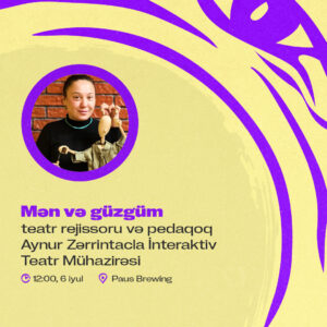 Mən və güzgüm: teatr rejissoru və pedaqoq Aynur Zərrintacla İnteraktiv Teatr Mühazirəsi